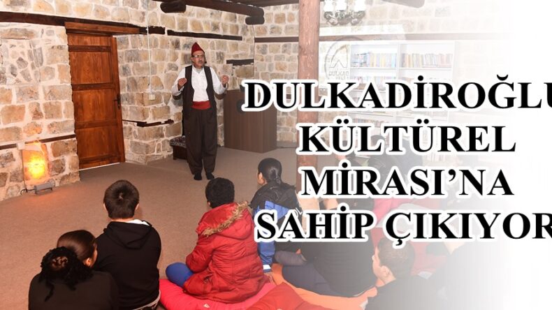 DULKADİROĞLU KÜLTÜREL MİRASI’NA SAHİP ÇIKIYOR