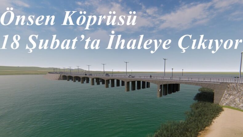 Önsen Köprüsü 18 Şubat’ta İhaleye Çıkıyor.
