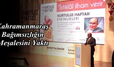 Kahramanmaraş Bağımsızlığın Meşalesini Yaktı!