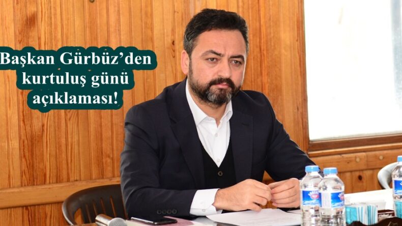 Başkan Gürbüz’den kurtuluş günü açıklaması!