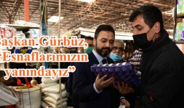 Başkan Gürbüz, “Esnaflarımızın yanındayız”