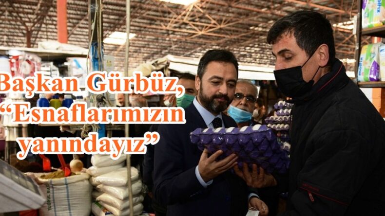 Başkan Gürbüz, “Esnaflarımızın yanındayız”
