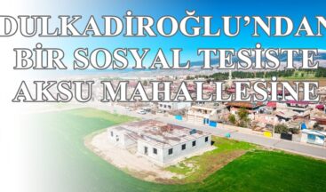 DULKADİROĞLU’NDAN BİR SOSYAL TESİSTE AKSU MAHALLESİNE
