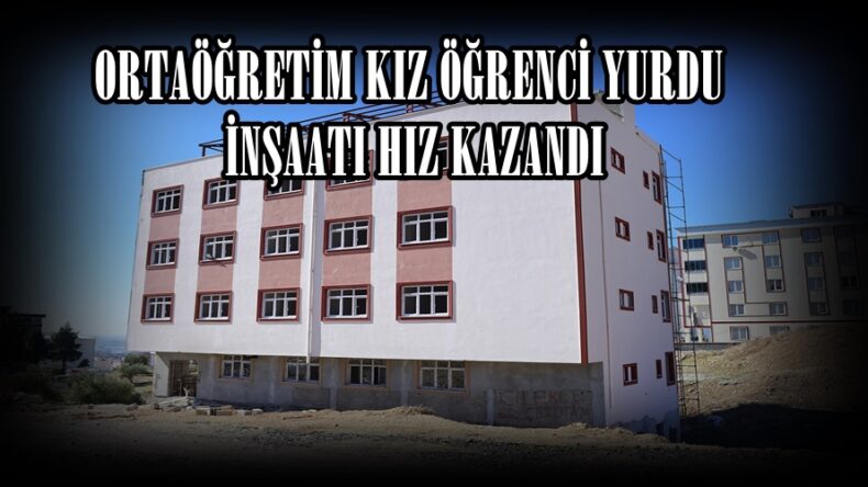 ORTAÖĞRETİM KIZ ÖĞRENCİ YURDU İNŞAATI HIZ KAZANDI