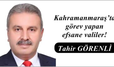 Kahramanmaraş’ta görev yapan efsane valiler!