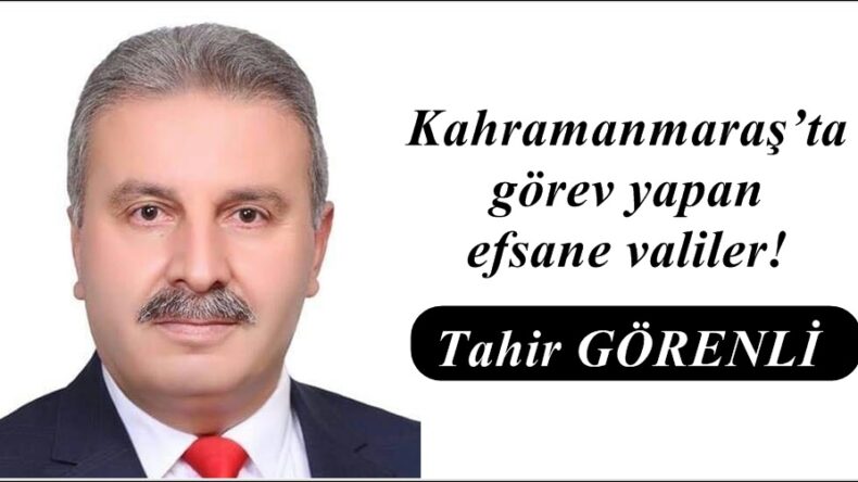 Kahramanmaraş’ta görev yapan efsane valiler!