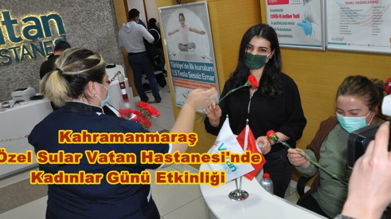 Kahramanmaraş Özel Sular Vatan Hastanesi’nde Kadınlar Günü Etkinliği!