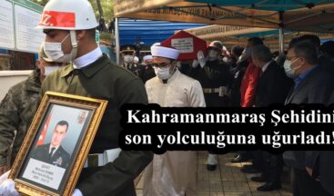 Kahramanmaraş Şehidini son yolculuğuna uğurladı!