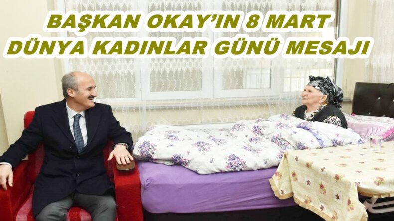 BAŞKAN OKAY’IN 8 MART DÜNYA KADINLAR GÜNÜ MESAJI