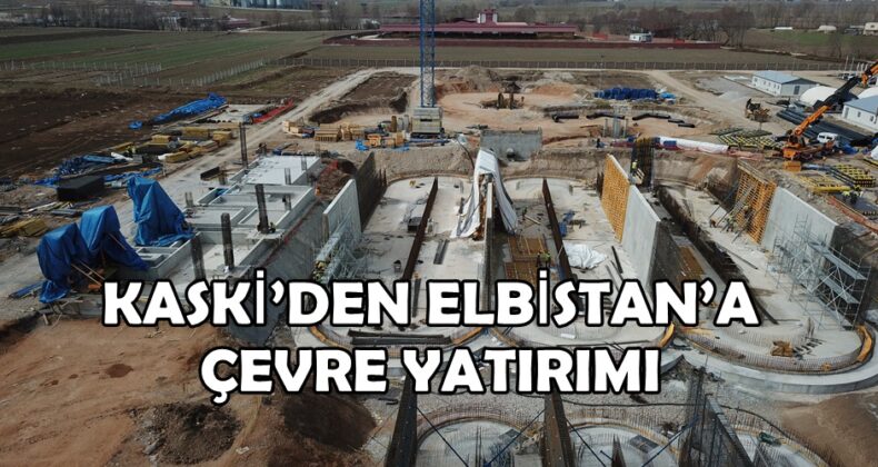 KASKİ’DEN ELBİSTAN’A ÇEVRE YATIRIMI!