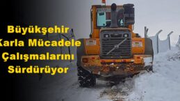 Büyükşehir Karla Mücadele Çalışmalarını Sürdürüyor!