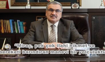 “Miraç, pek çok ilahi hikmet ve bereketi barındıran manevi bir yolculuktur”