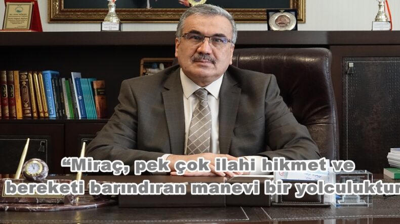 “Miraç, pek çok ilahi hikmet ve bereketi barındıran manevi bir yolculuktur”