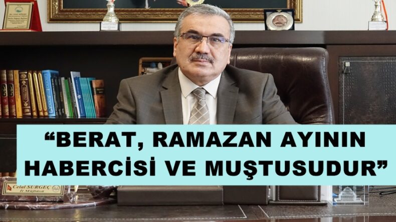 “BERAT, RAMAZAN AYININ HABERCİSİ VE MUŞTUSUDUR”