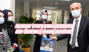 “KADIN TOPLUMUMUZUN EN ÖNEMLİ PARÇASIDIR”