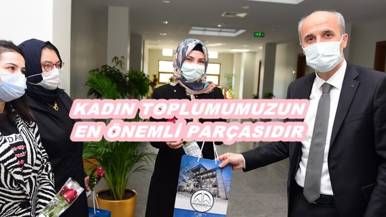 “KADIN TOPLUMUMUZUN EN ÖNEMLİ PARÇASIDIR”