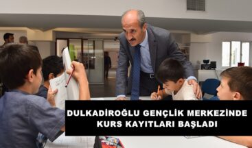 DULKADİROĞLU GENÇLİK MERKEZİNDE KURS KAYITLARI BAŞLADI!