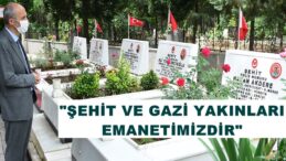 “ŞEHİT VE GAZİ YAKINLARI EMANETİMİZDİR”