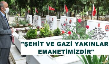 “ŞEHİT VE GAZİ YAKINLARI EMANETİMİZDİR”