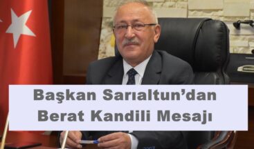 Başkan Sarıaltun’dan Berat Kandili Mesajı!