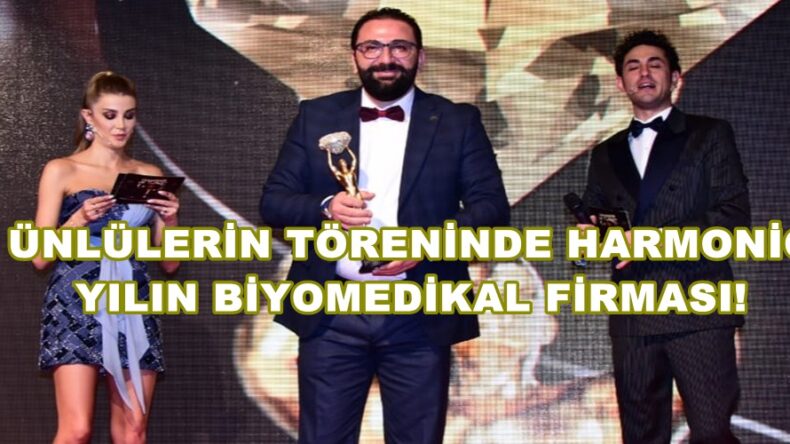 ÜNLÜLERİN TÖRENİNDE HARMONİC YILIN BİYOMEDİKAL FİRMASI!