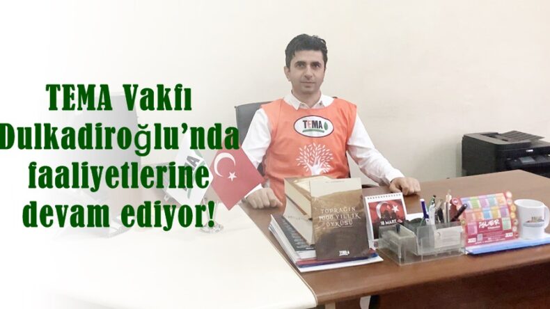 TEMA Vakfı Dulkadiroğlu’nda faaliyetlerine devam ediyor!