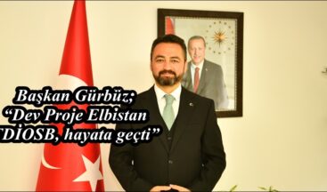 Başkan Gürbüz; “Dev Proje Elbistan TDİOSB, hayata geçti”