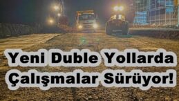 Yeni Duble Yollarda Çalışmalar Sürüyor!