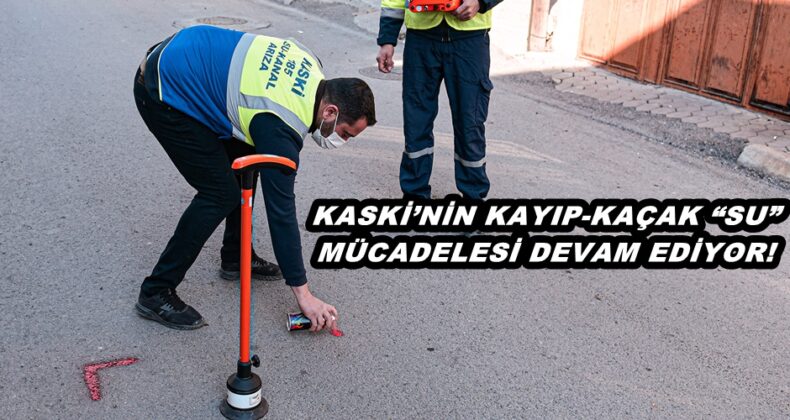 KASKİ’NİN KAYIP-KAÇAK “SU” MÜCADELESİ DEVAM EDİYOR!