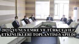 2021 ‘YUNUS EMRE VE TÜRKÇE YILI’ ETKİNLİKLERİ TOPLANTISI YAPILDI