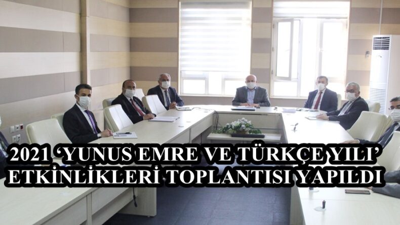 2021 ‘YUNUS EMRE VE TÜRKÇE YILI’ ETKİNLİKLERİ TOPLANTISI YAPILDI