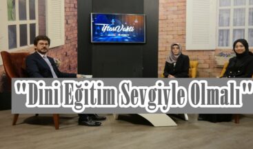“Dini Eğitim Sevgiyle Olmalı”