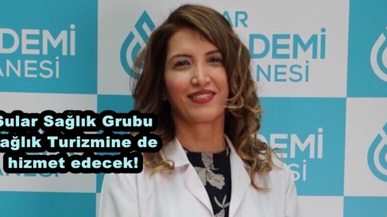 Sular Sağlık Grubu Sağlık Turizmine de hizmet edecek!