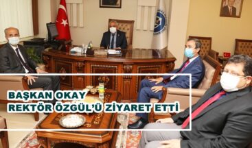 BAŞKAN OKAY REKTÖR ÖZGÜL’Ü ZİYARET ETTİ