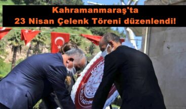 Kahramanmaraş’ta 23 Nisan Çelenk Töreni düzenlendi!