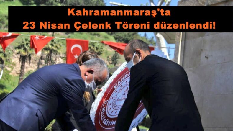 Kahramanmaraş’ta 23 Nisan Çelenk Töreni düzenlendi!