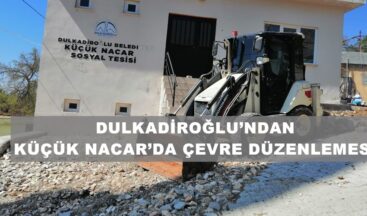 DULKADİROĞLU’NDAN KÜÇÜK NACAR’DA ÇEVRE DÜZENLEMESİ.
