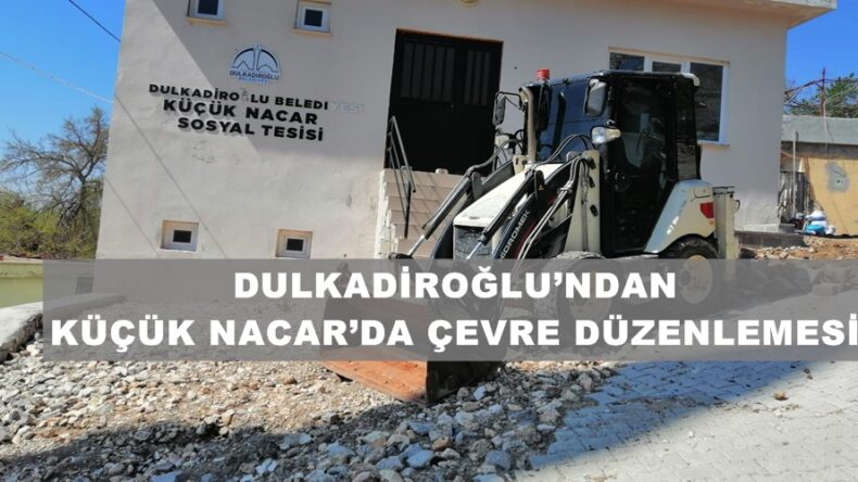 DULKADİROĞLU’NDAN KÜÇÜK NACAR’DA ÇEVRE DÜZENLEMESİ.