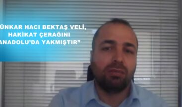 “HÜNKAR HACI BEKTAŞ VELİ, HAKİKAT ÇERAĞINI ANADOLU’DA YAKMIŞTIR”