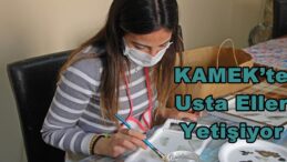 KAMEK’te Usta Eller Yetişiyor!