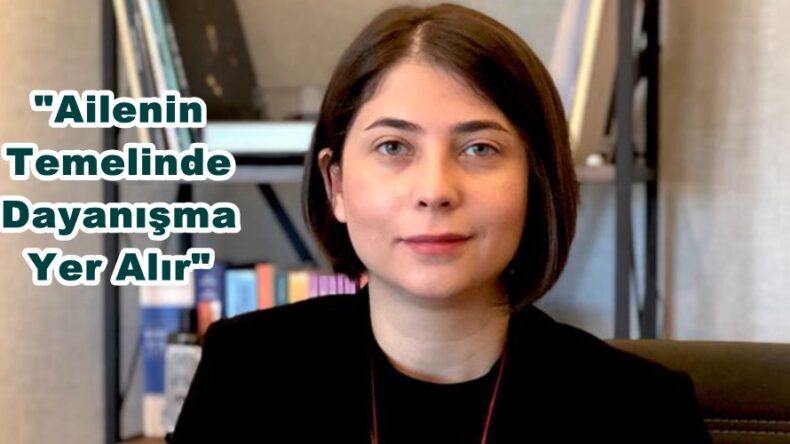 “Ailenin Temelinde Dayanışma Yer Alır”