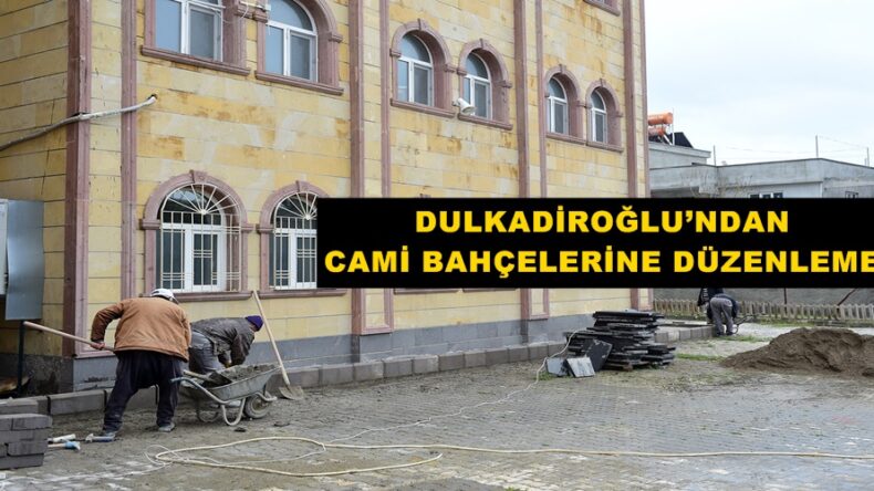 DULKADİROĞLU’NDAN CAMİ BAHÇELERİNE DÜZENLEME