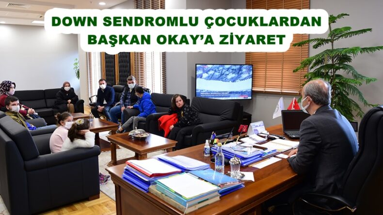 DOWN SENDROMLU ÇOCUKLARDAN BAŞKAN OKAY’A ZİYARET