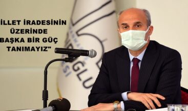 “MİLLET İRADESİNİN ÜZERİNDE BAŞKA BİR GÜÇ TANIMAYIZ”