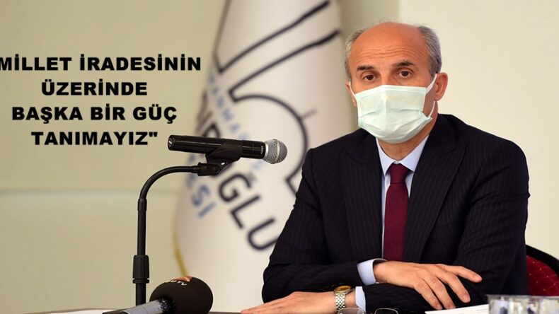 “MİLLET İRADESİNİN ÜZERİNDE BAŞKA BİR GÜÇ TANIMAYIZ”