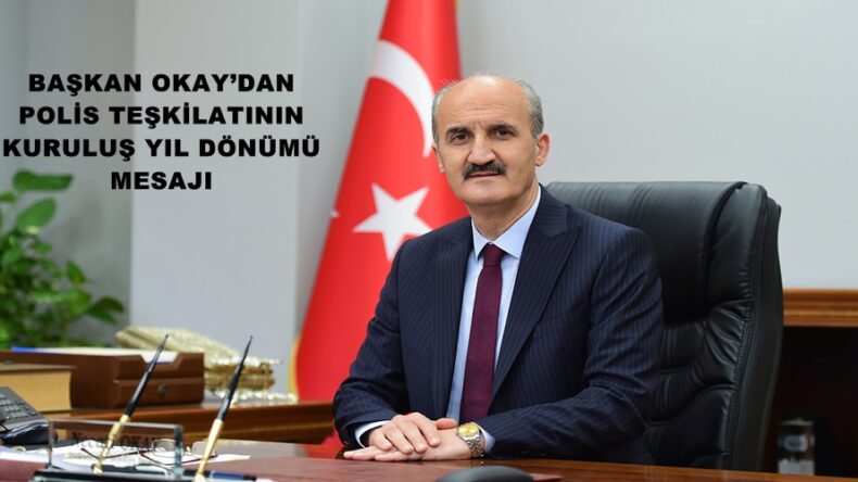 BAŞKAN OKAY’DAN POLİS TEŞKİLATININ KURULUŞ YIL DÖNÜMÜ MESAJI