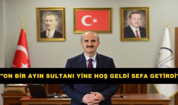 “ON BİR AYIN SULTANI YİNE HOŞ GELDİ SEFA GETİRDİ”