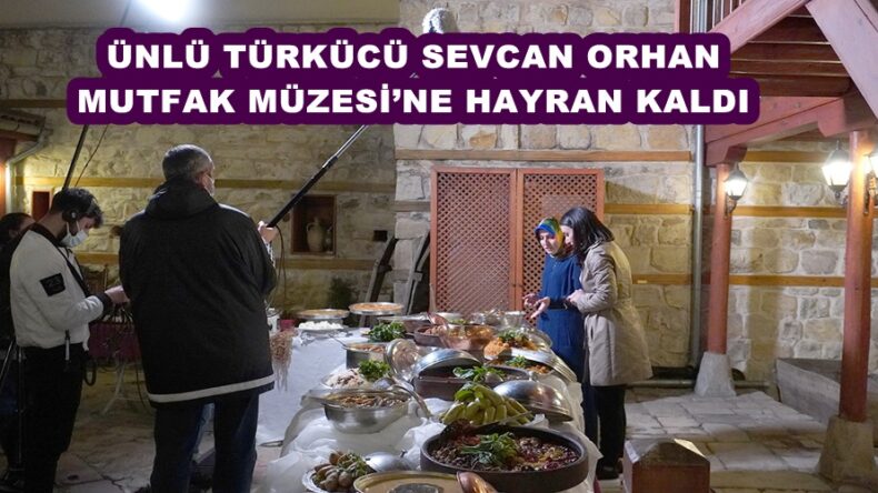 ÜNLÜ TÜRKÜCÜ SEVCAN ORHAN MUTFAK MÜZESİ’NE HAYRAN KALDI!
