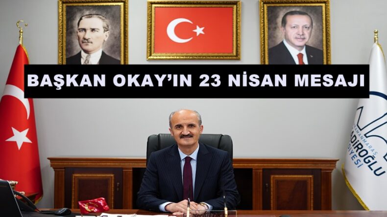 BAŞKAN OKAY’IN 23 NİSAN MESAJI