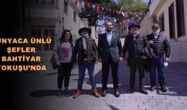 DÜNYACA ÜNLÜ ŞEFLER BAHTİYAR YOKUŞU’NDA!